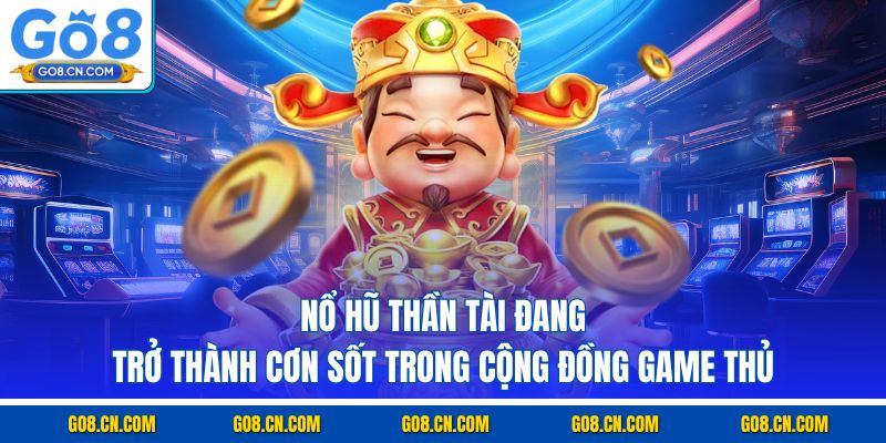Nổ hũ thần tài đang trở thành cơn sốt trong cộng đồng game thủ